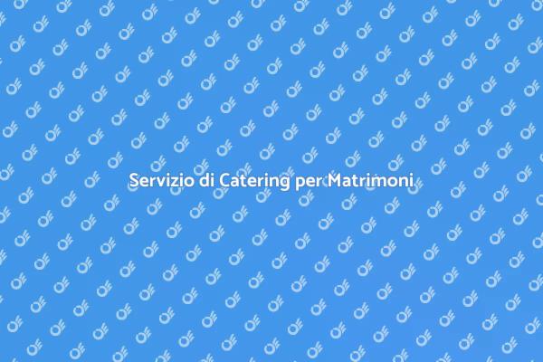 Catering per Matrimoni: Un Gusto Unico