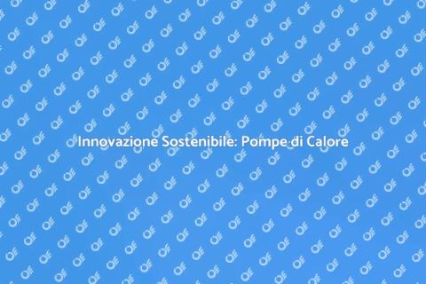 Pompe di Calore: Sostenibilità e Efficienza