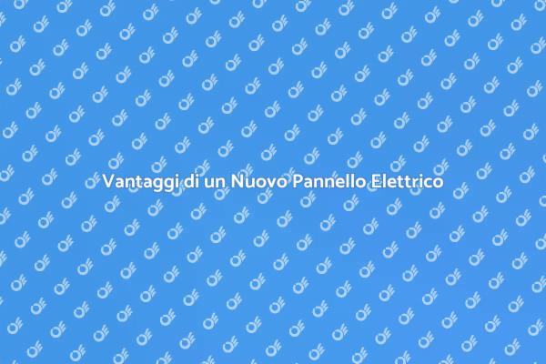 Perché Scegliere un Nuovo Pannello Elettrico