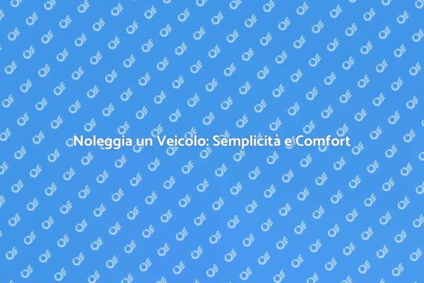 Noleggio Veicolo: Semplice e Veloce