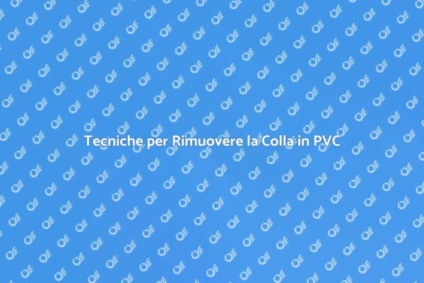 Rimozione Efficace della Colla in PVC