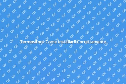 Installazione Termosifone: Guida Pratica