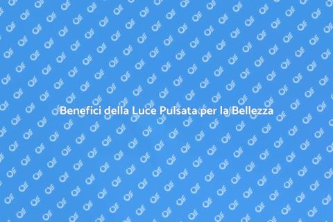 Luce Pulsata: Vantaggi e Benefici