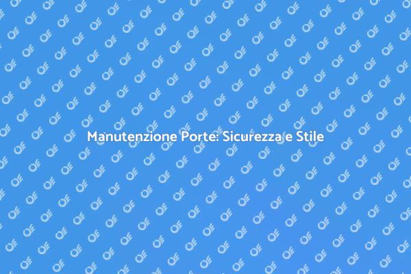 Riparazione Porte: Sicurezza e Bellezza