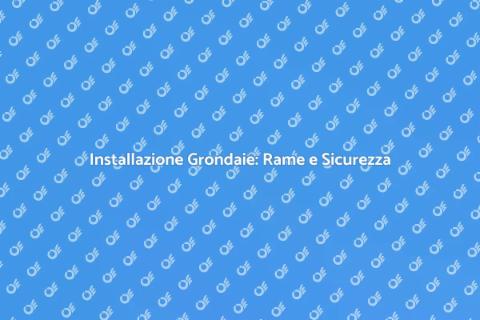 Grondaie in Rame: Proteggi la Casa