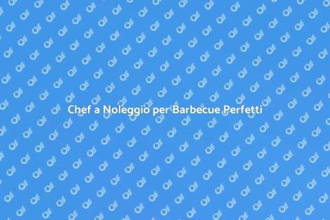 Noleggiare Chef per Barbecue Indimenticabili