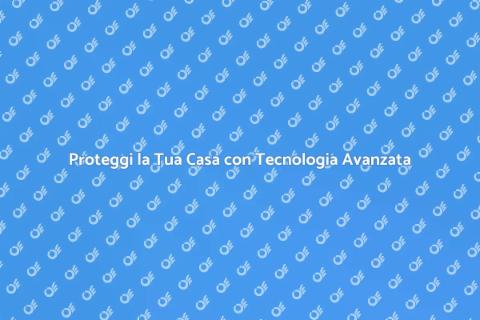 Sicurezza Avanzata per la Tua Casa