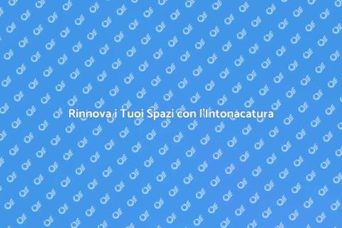 Intonacatura: Rinnova i Tuoi Ambienti
