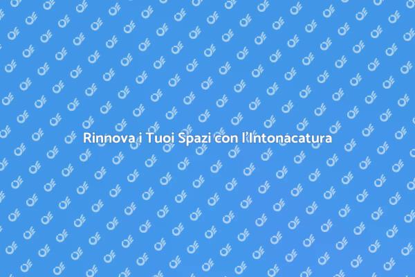 Intonacatura: Trasforma i Tuoi Ambienti