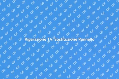 Sostituzione Pannello TV: Guida Pratica