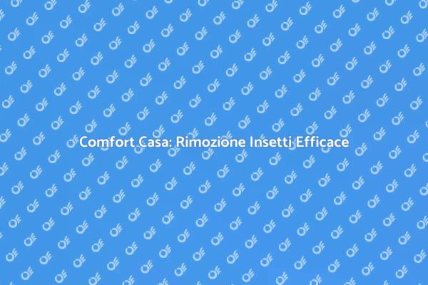 Rimozione Insetti: La Tua Casa Sicura