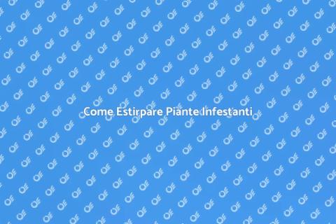 Estirpare Piante Infestanti: Guida