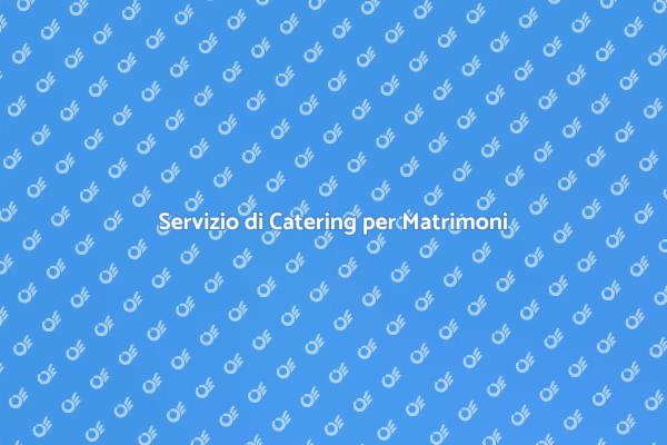 Catering Matrimonio: Alta Qualità Assicurata