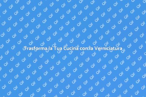 Verniciare la Cucina: Rinnova Subito