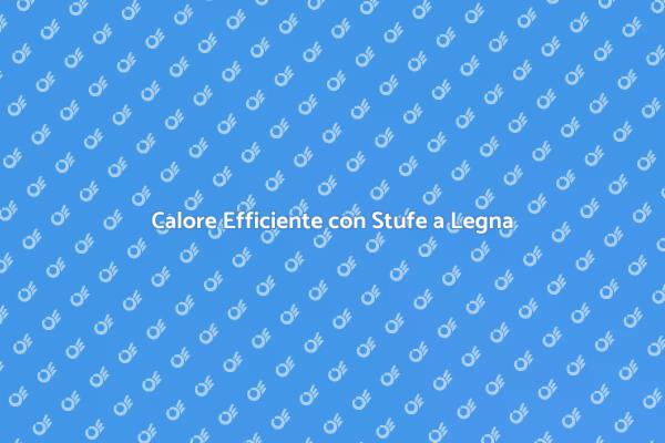 Stufe a Legna: Riscalda in Modo Sostenibile