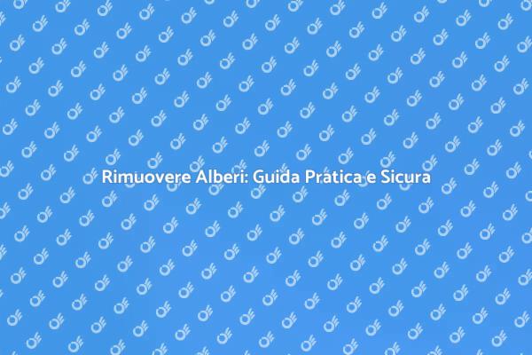 Rimozione Alberi: Consigli Utili