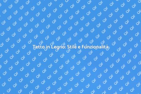 Realizzare un Tetto in Legno Moderno