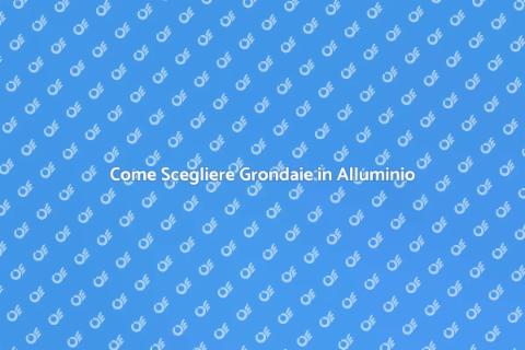 Grondaie in Alluminio: Guida alla Scelta