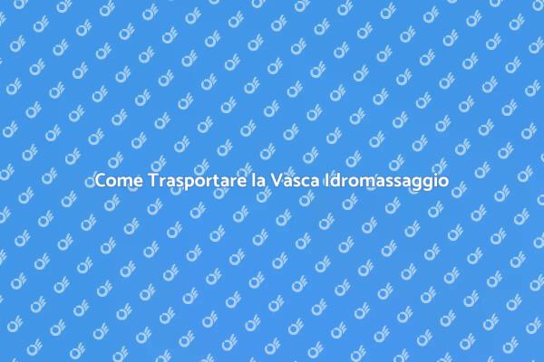 Trasporto Sicuro della Vasca Idromassaggio