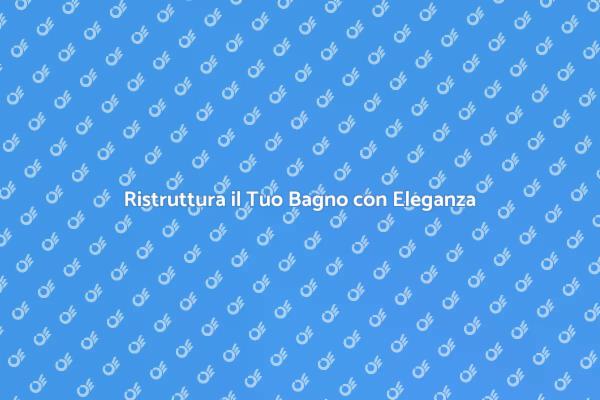 Rinnova il Tuo Bagno con Stile