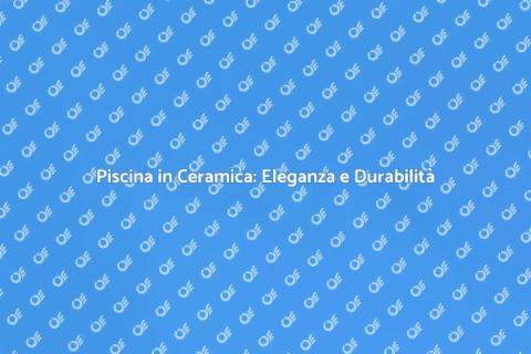 Rivestire la Piscina in Ceramica
