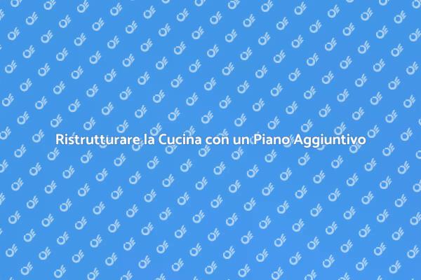 Espandi la Tua Cucina con un Piano Nuovo