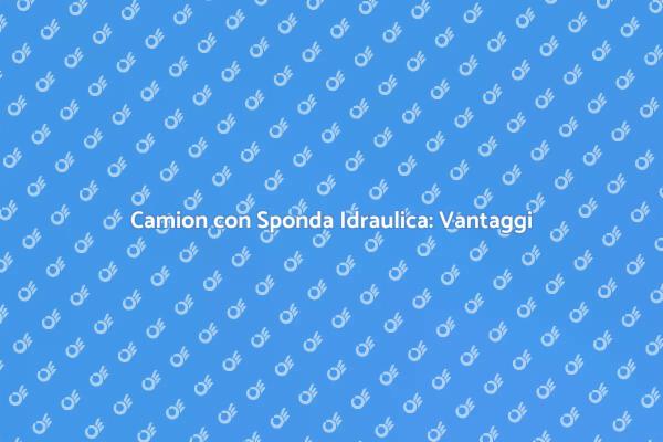Vantaggi del Noleggio Camion Idraulico