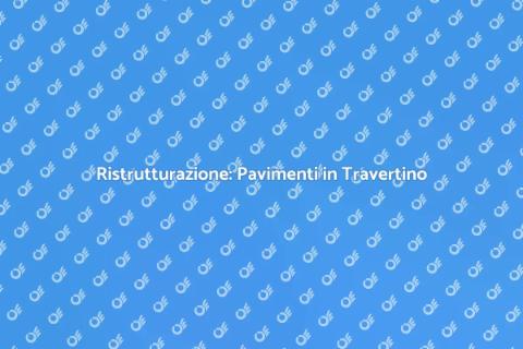 Pavimenti in Travertino: Eleganza Unica