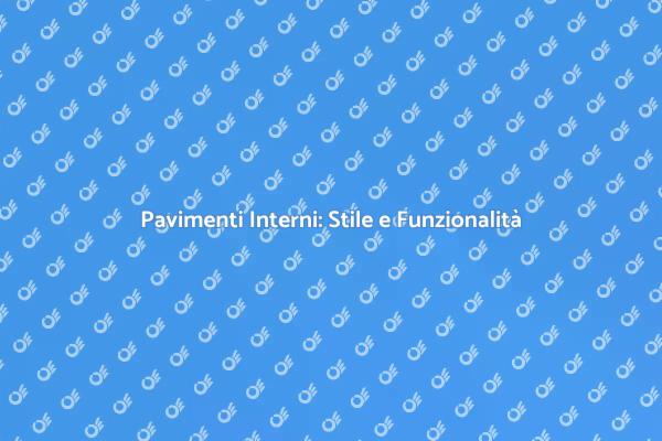 Pavimenti Interni: Comfort e Design
