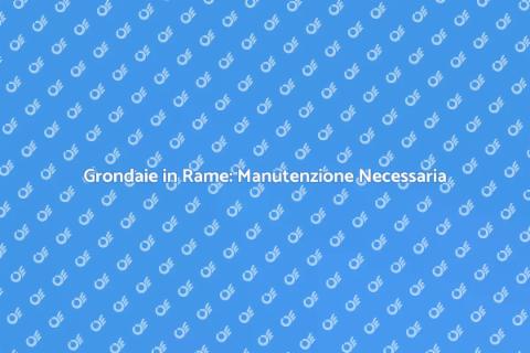 Manutenzione Grondaie in Rame Essenziale