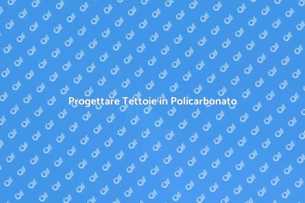 Tettoie in Policarbonato: Guida Pratica