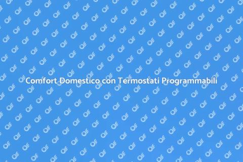 Termostati Programmabili: Comfort e Efficienza