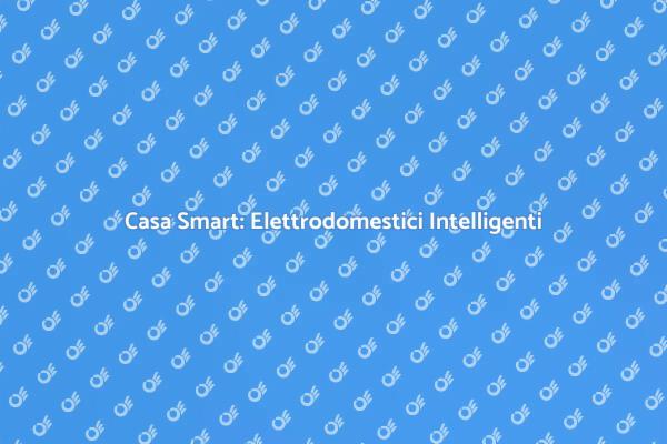 Elettrodomestici per una Casa Intelligente
