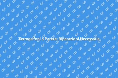Riparazione Termosifoni a Parete