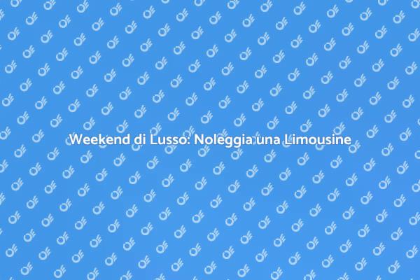 Limousine di Lusso: Un Weekend Indimenticabile