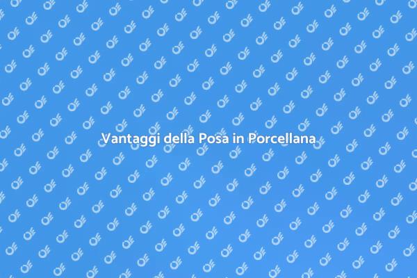 Posa Pavimento in Porcellana: Vantaggi