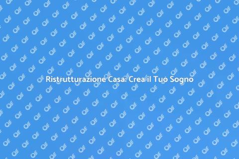 Rinnovare Casa: Trasforma il Tuo Spazio