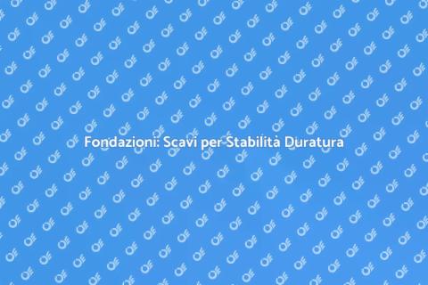 Scavi per Fondazioni Sicure e Stabili
