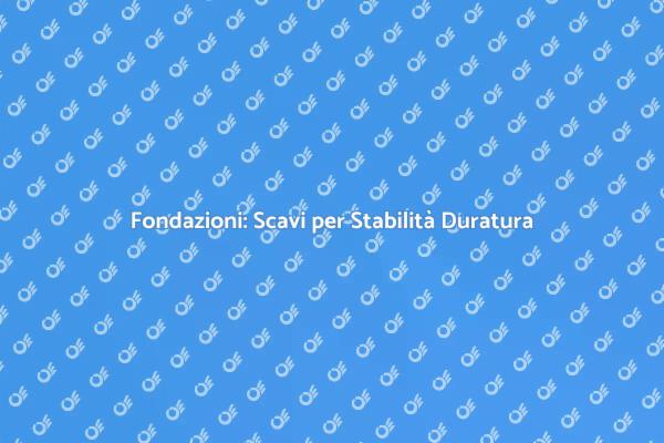 Fondazioni Sicure: Scavi Necessari