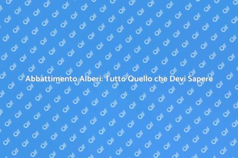 Abbattere un Albero: Guida Sicura