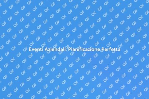 Pianificazione Eventi Aziendali Efficace