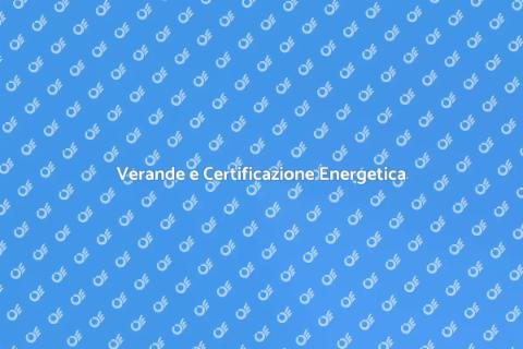 Certificazione Energetica Verande Balconi