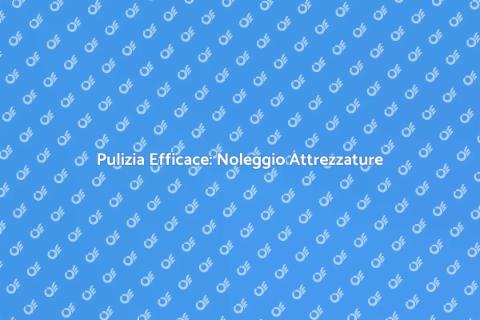 Noleggiare Attrezzature per Pulizia