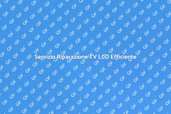 Riparazione TV LCD: Servizio Veloce e Sicuro