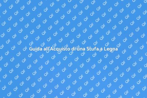Acquistare una Stufa a Legna