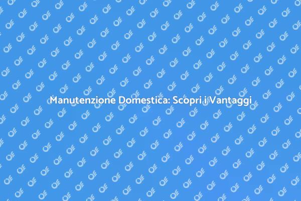 Manutenzione di Qualità per la Tua Casa
