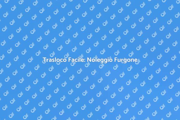 Noleggia un Furgone per il Tuo Trasloco