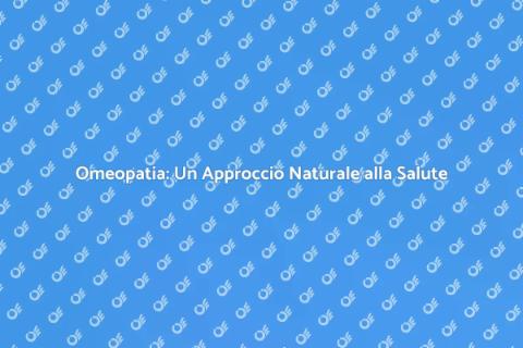 Omeopatia: Scopri i Vantaggi Naturali