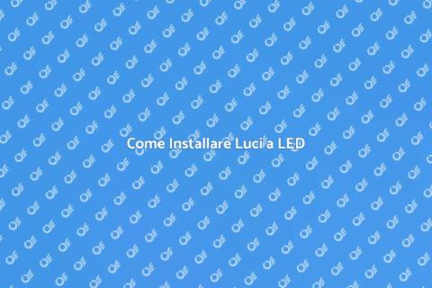 Luci a LED: Guida all'Installazione