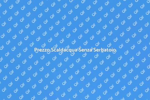 Costo Scaldacqua Senza Serbatoi